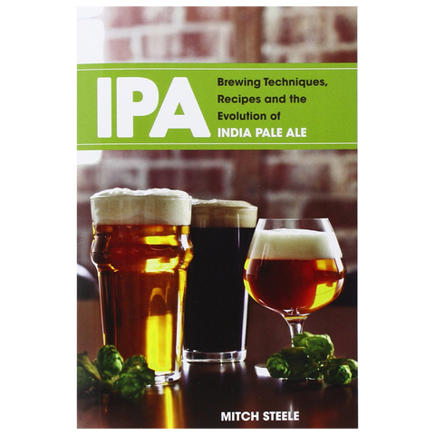 IPA: Brewing Techniques, Recipes and the Evolution of India Pale Ale IPA: Brewing Techniques, Recipes and the Evolution of India Pale Ale
