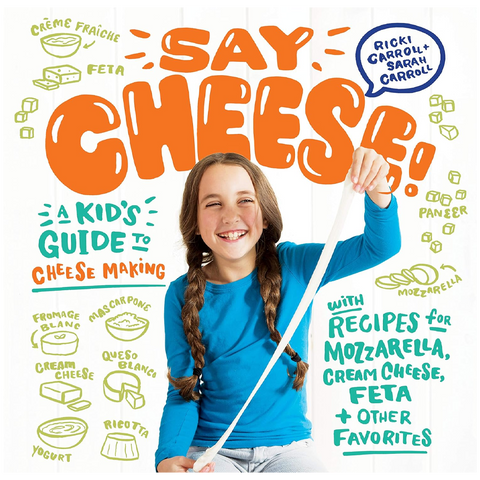 Say Cheese!: A Kid’s Guide to Cheese Making Say Cheese!: A Kid’s Guide to Cheese Making