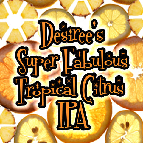 Desiree's Super Fabulous Tropical Citrus IPA Desiree's Super Fabulous Tropical Citrus IPA